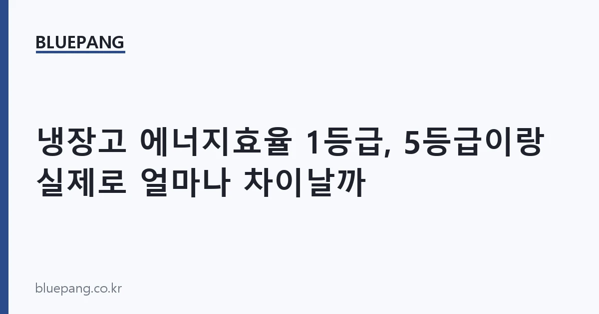 냉장고 에너지효율 1등급, 5등급이랑 실제로 얼마나 차이날까 냉장고 에너지효율 1등급, 5등급이랑 실제로 얼마나 차이날까